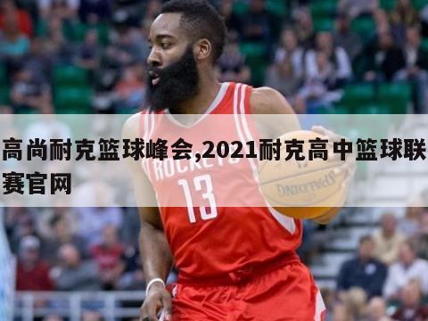 高尚耐克篮球峰会,2021耐克高中篮球联赛官网