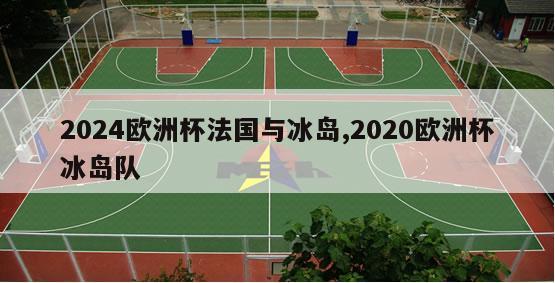 2024欧洲杯法国与冰岛,2020欧洲杯冰岛队