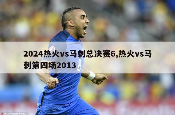 2024热火vs马刺总决赛6,热火vs马刺第四场2013