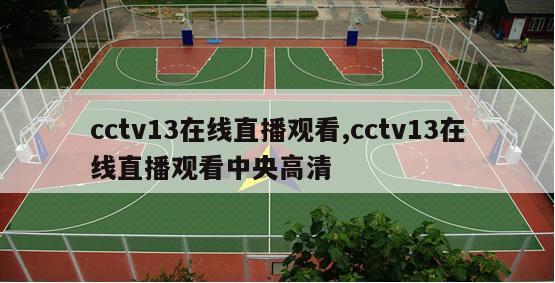 cctv13在线直播观看,cctv13在线直播观看中央高清