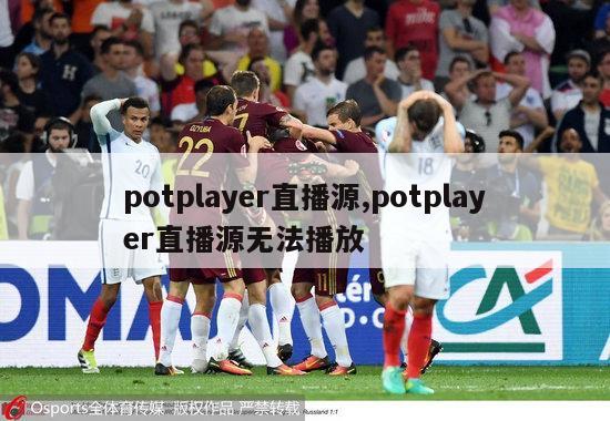 potplayer直播源,potplayer直播源无法播放