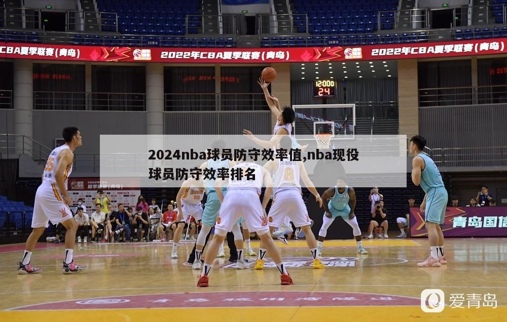 2024nba球员防守效率值,nba现役球员防守效率排名