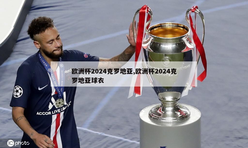 欧洲杯2024克罗地亚,欧洲杯2024克罗地亚球衣