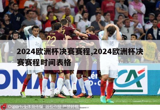 2024欧洲杯决赛赛程,2024欧洲杯决赛赛程时间表格