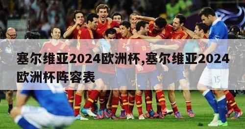 塞尔维亚2024欧洲杯,塞尔维亚2024欧洲杯阵容表