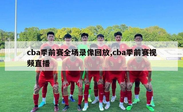 cba季前赛全场录像回放,cba季前赛视频直播