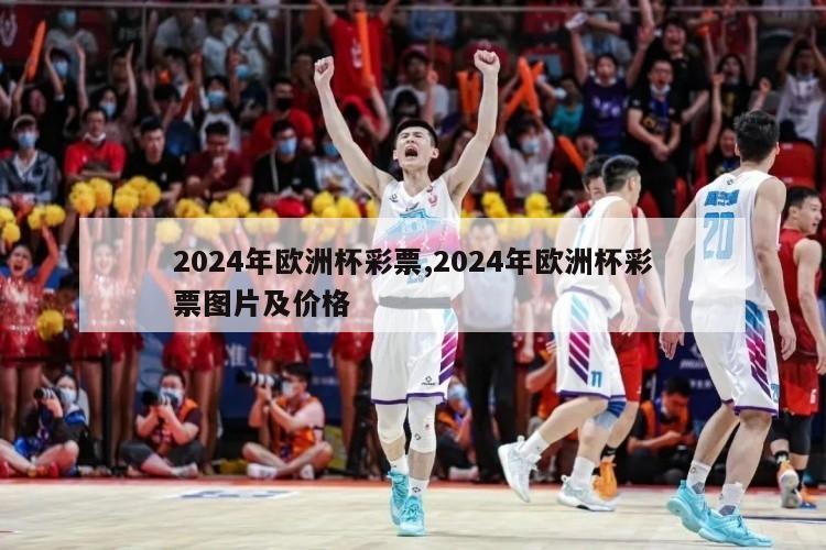 2024年欧洲杯彩票,2024年欧洲杯彩票图片及价格